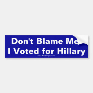 Autocollant De Voiture Ne me blâmez pas ! J'ai voté pour Hillary