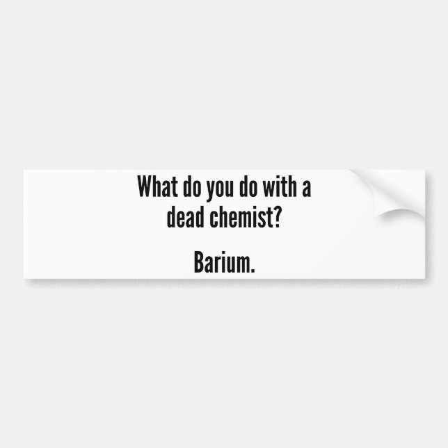 Autocollant De Voiture Que Faites-Vous Avec Un Chimiste Mort ? Barium (Devant)