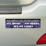Autocollant De Voiture Seven Words To A Long and Happy Marriage<br><div class="desc">Black Purple and White Funny Wedding Bumper Sticker. FUNNY BUT TRUE.  WORDS OF WISDOM to the Groom. 7 Words For a Long and Happy Marriage- I'm Sorry - Yes Dear - It's My Fault. 
Perfect for the Bachelorette Party!</div>