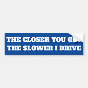 AUTOCOLLANT DE VOITURE THE CLOSER YOU GET THE SLOWER I DRIVE