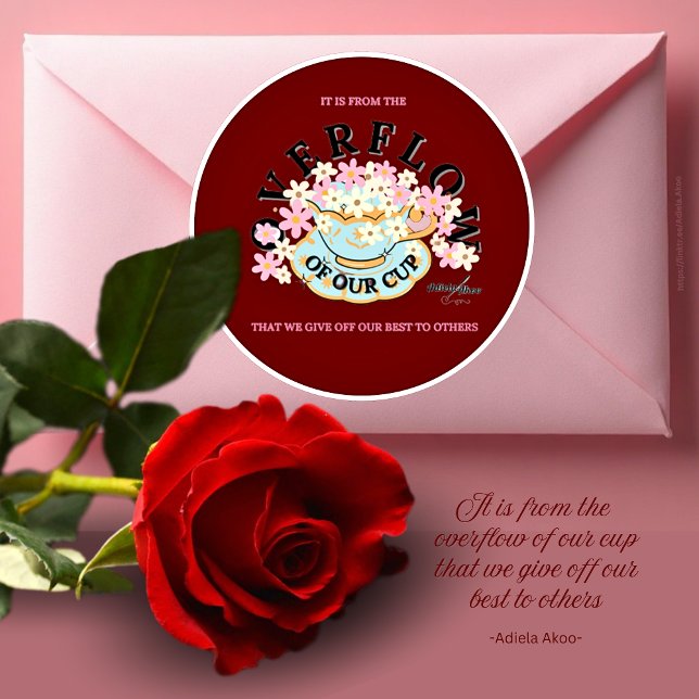 Autocollant Teintes Rouges OVERFLOW par Adiela Ako (It is from the OVERFLOW of our cup that we give off our best to others-Adiela Akoo. LOVE it? GET it!)