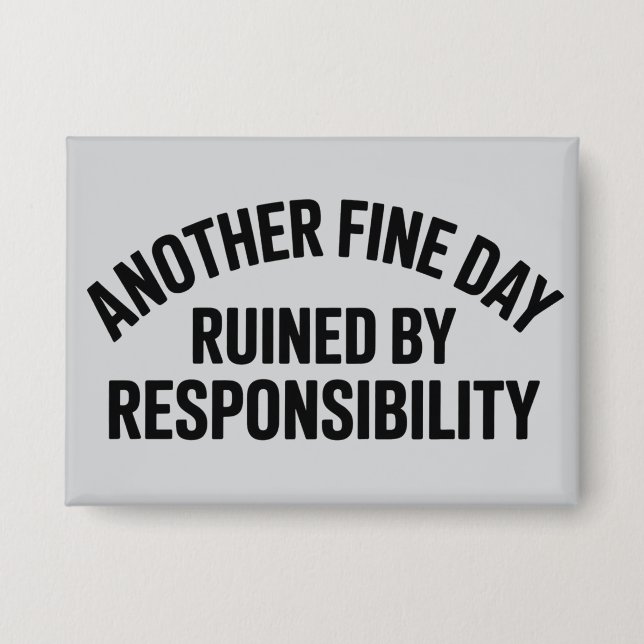Badge Another Fine Day Ruined by Responsibility Funny  (Recto)
