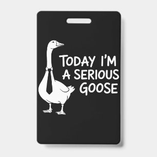 Badge Aujourd'hui je suis une oie sérieuse drôle animal