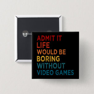 Badge Carré 5 Cm Admettre Que La Vie Serait Ennuyeux Sans Jeux Drôl