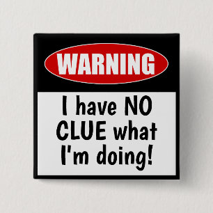 Badge Carré 5 Cm Attention : JE N'AI AUCUNE CLUE sur ce que je fais