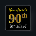 Badge Carré 5 Cm Black, Faux Gold 90th Birthday, With Custom<br><div class="desc">This simple square button design fea message like "NameHere’s 90th Birthday!", with the "90th" having a faux/imitation gold-like coloring look, on a black colored background. Le nom can be personalized. Buttons like these could perhaps be worn by guests at a birthday for somebody who’s celebrating their ninetieth birthday, where the...</div>