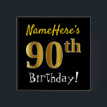 Badge Carré 5 Cm Black, Faux Gold 90th Birthday, With Custom<br><div class="desc">This simple square button design fea message like "NameHere’s 90th Birthday!", with the "90th" having a faux/imitation gold-like coloring look, on a black colored background. Le nom can be personalized. Buttons like these could perhaps be worn by guests at a birthday for somebody who’s celebrating their ninetieth birthday, where the...</div>