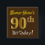 Badge Carré 5 Cm Brown, Faux Gold 90th Birthday, With Custom Name<br><div class="desc">This simple square button design features a message like "Name-Here’s 90th Birthday!", with the "90th" having a faux/imitation gold-like coloring look, on a brown colored background. The name can be customized. Buttons like these could perhaps be worn by guests at a birthday party for somebody who is celebrating their ninetieth...</div>