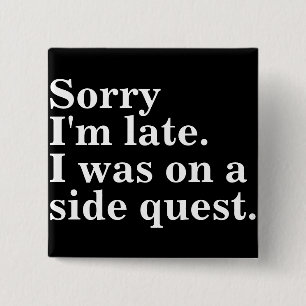 Badge Carré 5 Cm Désolé d'être en retard. J'étais dans une quête la
