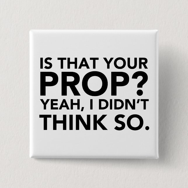 Badge Carré 5 Cm Est-Ce Votre Prop ? Oui, je ne pensais pas. (Devant)