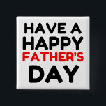 Badge Carré 5 Cm Have A Happy Father’s Day<br><div class="desc">Husband,  groom to be,  wife,  taken,  hubby,  funny,  birthday,  parent,  like,  dad,  old,  father,  kid,  superhero,  husband,  hero,  pappy,  pa,  daddy,  son,  toddler,  quote,  papa,  man,  present,  day,  daughter,  anniversary,  funny,  child</div>