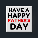 Badge Carré 5 Cm Have A Happy Father’s Day<br><div class="desc">Husband,  groom to be,  wife,  taken,  hubby,  funny,  birthday,  parent,  like,  dad,  old,  father,  kid,  superhero,  husband,  hero,  pappy,  pa,  daddy,  son,  toddler,  quote,  papa,  man,  present,  day,  daughter,  anniversary,  funny,  child</div>