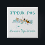 Badge Carré 5 Cm j'peux pas j'ai natation synchronisée<br><div class="desc">j'peux pas j'ai natation synchronisée</div>