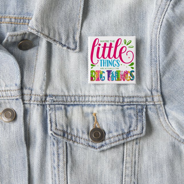 Badge Carré 5 Cm Maybe The Little Things Are Actually The Big Thing (En situation)