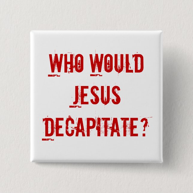 Badge Carré 5 Cm Qui Jésus décapiterait ? (Devant)