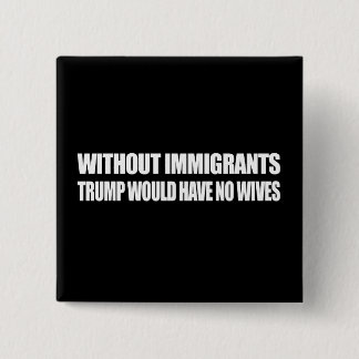 Badge Carré 5 Cm Sans immigrés l'atout n'aurait aucune épouse - -.