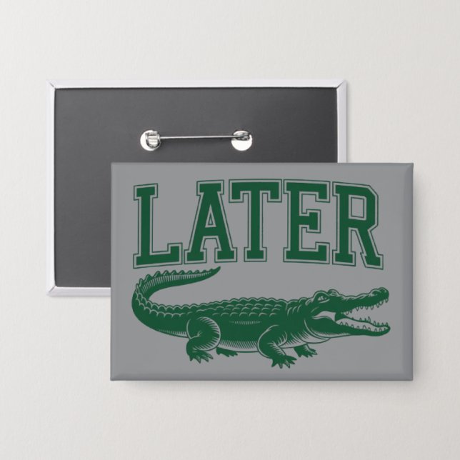 Badge Later Alligator Funny Gator Joke Saying  (Recto/Verso)