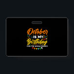 Badge October Is My Birthday<br><div class="desc">October Is My Birthday Yes The Whole Month shirt is funny Birthday gift for October girl women men wife girlfriend papa grand-mère aunt sister brother brother daughter kids toddhler boys are born in October,  October Birthday Party Decorations and es</div>