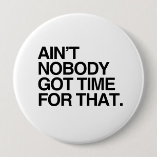 Badge Rond 10 Cm AIN'T NOBODY GOT TIME FOR THAT -.png