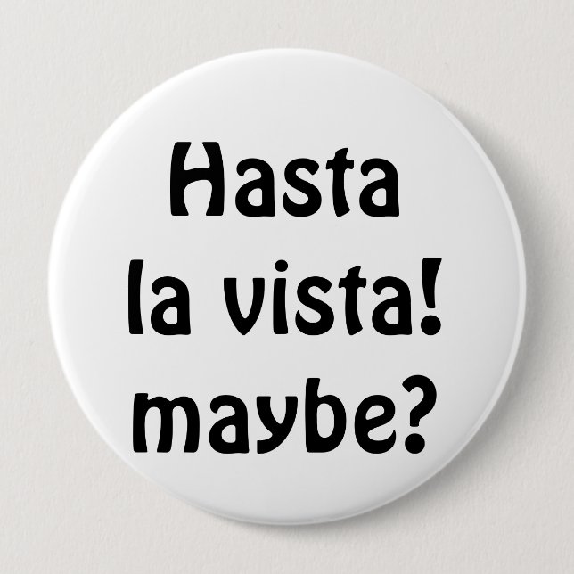 Badge Rond 10 Cm Hasta La Vista ! Peut-être ? (Devant)