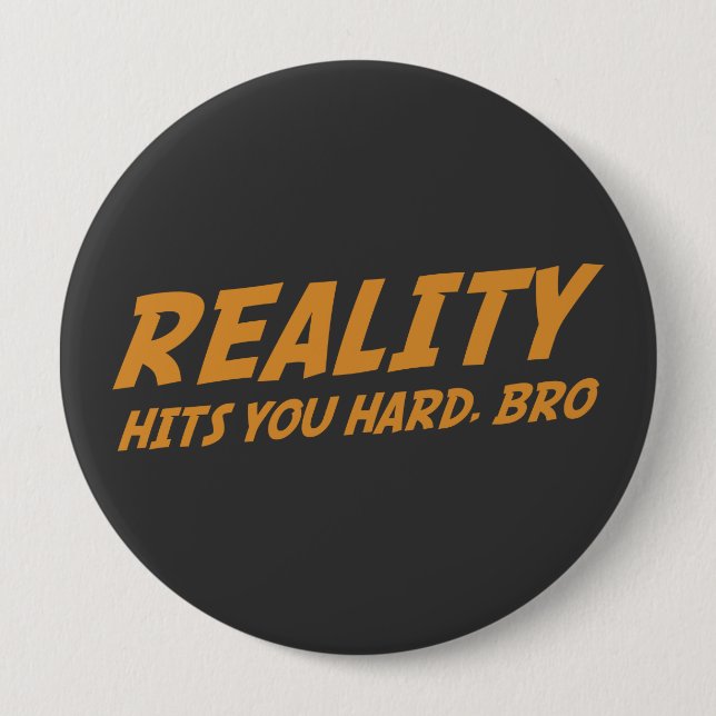 Badge Rond 10 Cm La réalité vous frappe durement, Bro (Devant)