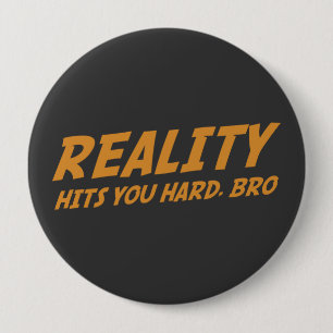 Badge Rond 10 Cm La réalité vous frappe durement, Bro