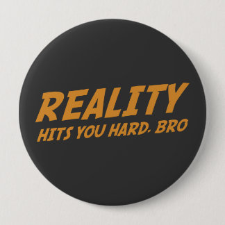 Badge Rond 10 Cm La réalité vous frappe durement, Bro