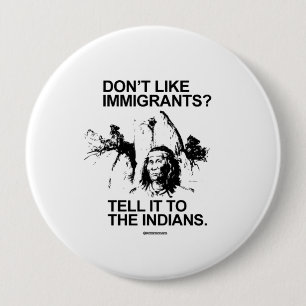 Badge Rond 10 Cm N'aimez pas les immigrants, dites-le aux indiens