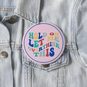 Badge Rond 10 Cm Tiens, Laissez-Moi Repenser À Cela Drôle, Relatabl
