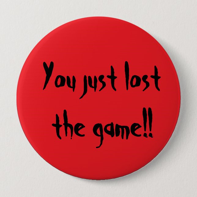Badge Rond 10 Cm Vous avez juste perdu le jeu ! ! (Devant)