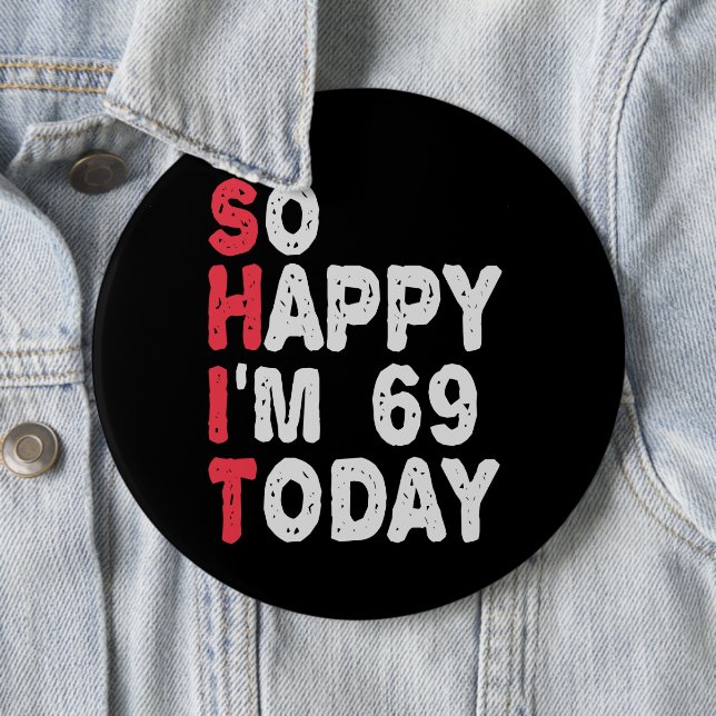 Badge Rond 15,2 Cm 69e anniversaire So Happy I'm 69 Aujourd'hui Drôle (En situation)