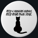 BADGE ROND 15,2 CM FEED A HUNGRY ANIMAL QUOTE CAT BUTTON<br><div class="desc">FEED A STRAY ANIMAL FEED YOUR OWN SOUL BUTTON</div>