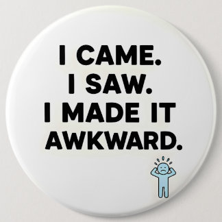 Badge Rond 15,2 Cm I Came. I Saw. I Made It Awkward.