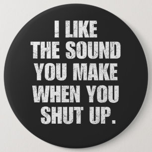 Badge Rond 15,2 Cm J'aime le son que vous faites quand vous vous tais