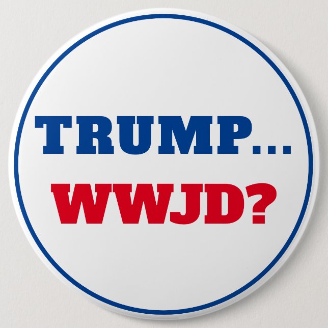 Badge Rond 15,2 Cm "Trump... WWJD ?" Anti Trump (Devant)