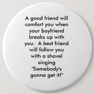 Badge Rond 15,2 Cm Un bon ami vous soulagera quand votre boyfri…