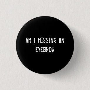 Badge Rond 2,50 Cm Ai-je oublié un sourcil ?