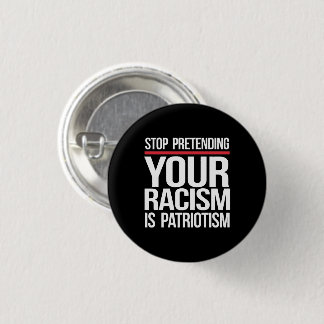 Badge Rond 2,50 Cm Arrêtez de prétendre que votre racisme est patriot