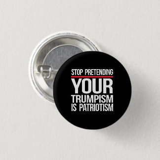 Badge Rond 2,50 Cm Arrêtez de prétendre que votre Trumpisme est patri