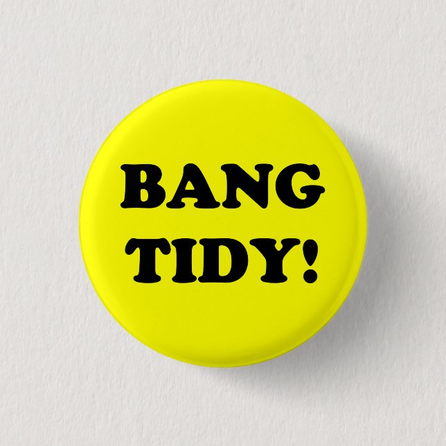 BADGE ROND 2,50 CM ‘BANG TIDY ! ’ (Devant)