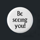 Badge Rond 2,50 Cm Be See You black text Devise du prisonnier<br><div class="desc">Les fans de l'émission télévisée "Le Prisonnier" de Patrick McGoohan dans les années 60 seront enchantés de porter ce bouton à pinceau avec la devise emblématique du village,  "Soyez à vos yeux !"</div>