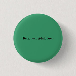 Badge Rond 2,50 Cm Brûlez maintenant. Devenez adulte plus tard.