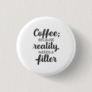 Badge Rond 2,50 Cm Café : La réalité a besoin d'un filtre - Art typog