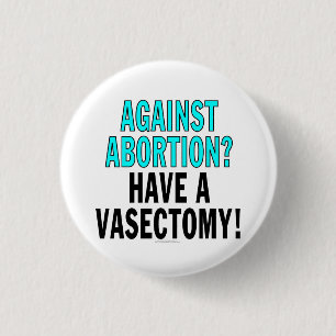 Badge Rond 2,50 Cm Contre l'avortement ? Ayez une vasectomie !