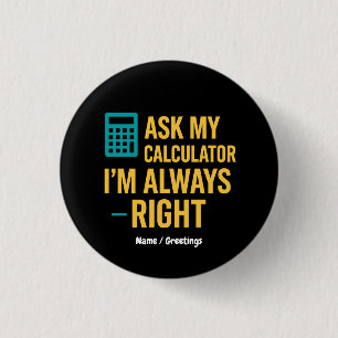 Badge Rond 2,50 Cm Demandez à ma calculatrice, j'ai toujours raison,