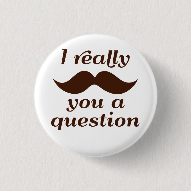 Badge Rond 2,50 Cm I moustache vous une question (Devant)