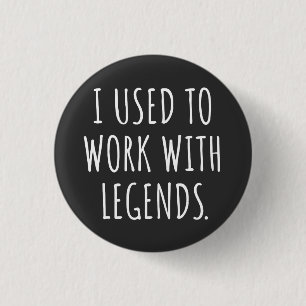 Badge Rond 2,50 Cm I USED To WORK WITH LEGENDS