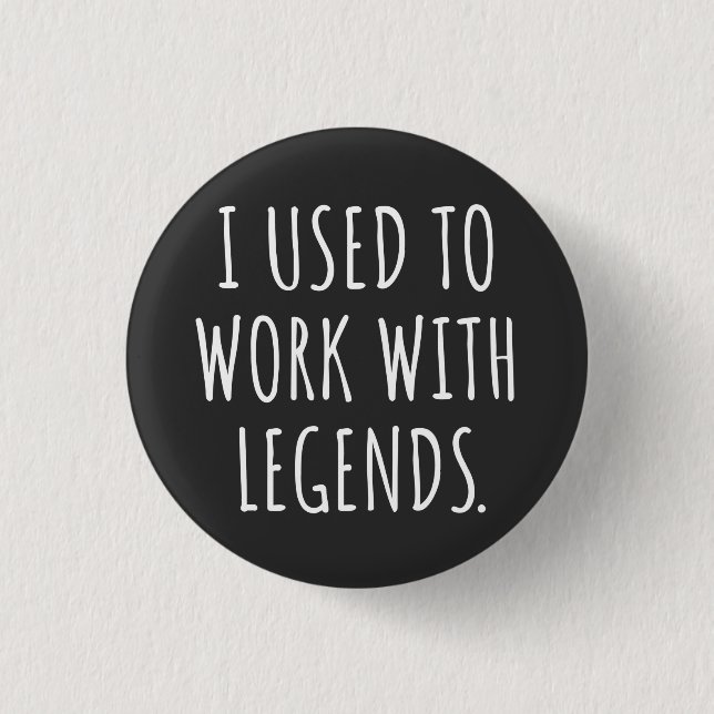 Badge Rond 2,50 Cm I USED To WORK WITH LEGENDS (Devant)