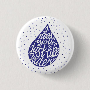 Badge Rond 2,50 Cm J'ai besoin de vous juste comme l'eau