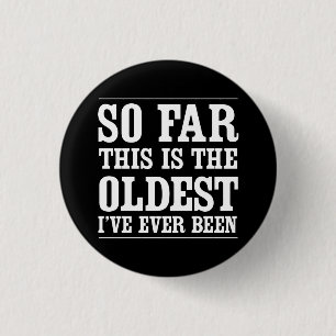 Badge Rond 2,50 Cm Jusqu'ici c'est le plus vieux que j'ai jamais été